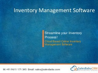 Inventory Management Software
Streamline your Inventory
Process!
Cloud Based Online Inventory
Management Software
M: +91 9611 171 345 Email: sales@salesbabu.com
 