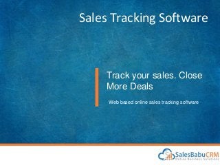 Sales Tracking Software
Track your sales. Close
More Deals
Web based online sales tracking software
 