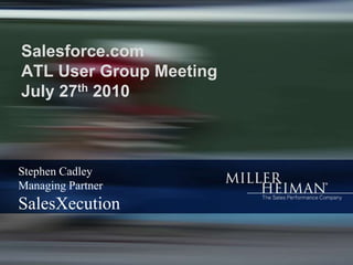 Salesforce.com ATL User Group Meeting July 27th 2010 Stephen Cadley Managing Partner  SalesXecution  