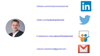 linkedin.com/in/ludoviccharbonnel
twitter.com/ludocharbonnel
fr.slideshare.net/LudovicCharbonnel
ludovic.charbonnel@gmail.com
 