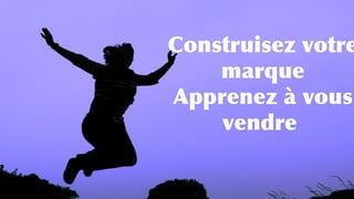 Construisez votre
marque
Apprenez à vous
vendre
 
