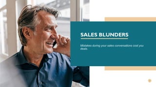 SALES BLUNDERS
Mistakes during your sales conversations cost you
deals.
 