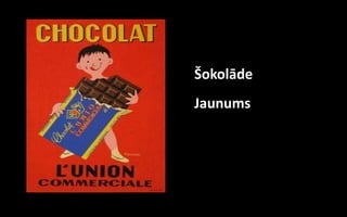 Šokolāde
Jaunums
 