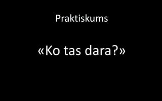 Praktiskums


«Ko tas dara?»
 