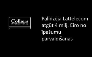 Palīdzēja Lattelecom
atgūt 4 milj. Eiro no
īpašumu
pārvaldīšanas
 