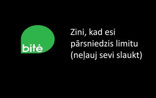 Zini, kad esi
pārsniedzis limitu
(neļauj sevi slaukt)
 