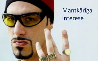 Mantkārīga
interese
 