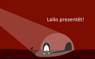 Laiks prezentēt!
 