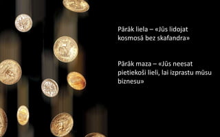 Pārāk liela – «Jūs lidojat
kosmosā bez skafandra»


Pārāk maza – «Jūs neesat
pietiekoši lieli, lai izprastu mūsu
biznesu»
 