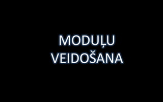 MODUĻU
VEIDOŠANA
 