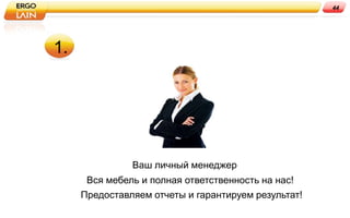 44




1.




               Ваш личный менеджер
      Вся мебель и полная ответственность на нас!
     Предоставляем отчеты и гарантируем результат!
 