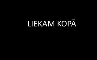 LIEKAM KOPĀ
 