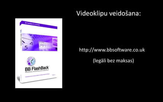 Videoklipu veidošana:



http://www.bbsoftware.co.uk
     (legāli bez maksas)
 