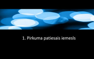 1. Pirkuma patiesais iemesls
 