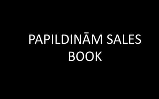PAPILDINĀM SALES
      BOOK
 