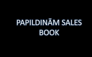PAPILDINĀM SALES
      BOOK
 