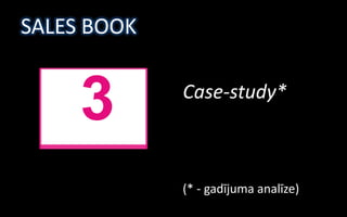 SALES BOOK


     3       Case-study*



             (* - gadījuma analīze)
 