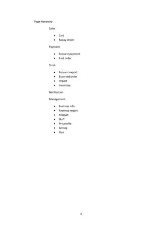 4
Page hierarchy:
Sales
 Cart
 Today Order
Payment
 Request payment
 Paid order
Stock
 Request export
 Exported order
 Import
 Inventory
Notification
Management
 Business info
 Revenue report
 Product
 Staff
 My profile
 Setting
 Plan
 