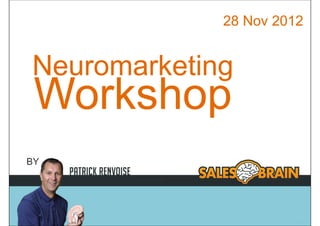 28 Nov 2012


              Neuromarketing
               Workshop
        BY




© Copyright   2002-2010   SalesBrain
 