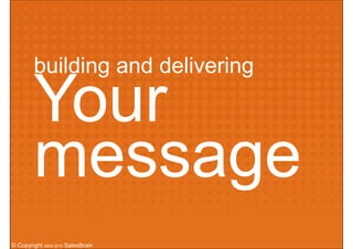 building and delivering

        Your
        message
© Copyright 2002-2010 SalesBrain
 