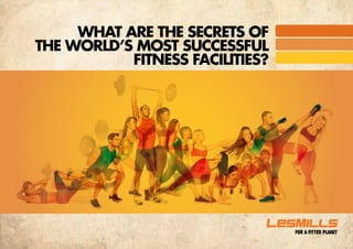 What are the secrets of
the world’s most successful
           FITNESS FACILITIES?
 