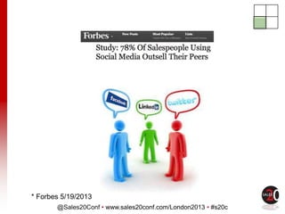 @Sales20Conf • www.sales20conf.com/London2013 • #s20c
* Forbes 5/19/2013
 