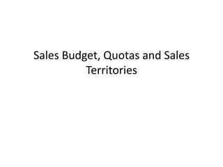 Sales Budget, Quotas and Sales
Territories
 