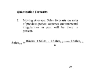 Quantitative Forecasts

    2.   Moving Average: Sales forecasts on sales
         of previous period: assumes environment...