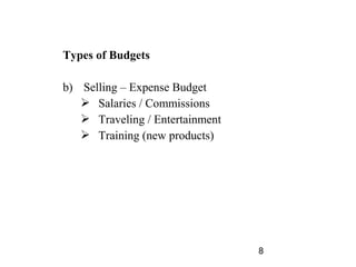 Types of Budgets

b) Selling – Expense Budget
    Salaries / Commissions
    Traveling / Entertainment
    Training (ne...