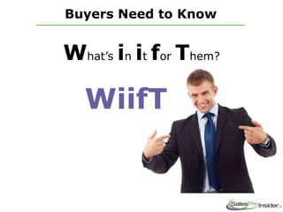 Buyers Need to Know
What’s in it for Them?
WiifT
 