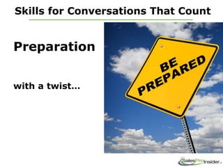 Skills for Conversations That Count
Preparation
with a twist…
 