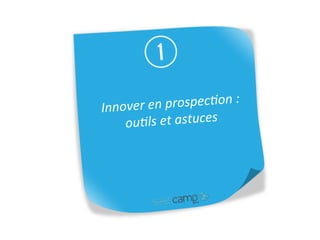 Innover	
  en	
  prospec9on	
  :	
  
ou9ls	
  et	
  astuces	
  
 