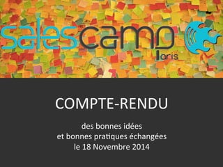 COMPTE-­‐RENDU	
  	
  
	
  
des	
  bonnes	
  idées	
  	
  
et	
  bonnes	
  pra9ques	
  échangées	
  	
  
le	
  18	
  Novembre	
  2014	
  
 