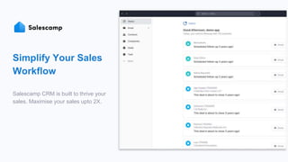 Simplify Your Sales
Workflow
Salescamp CRM is built to thrive your
sales. Maximise your sales upto 2X.
 