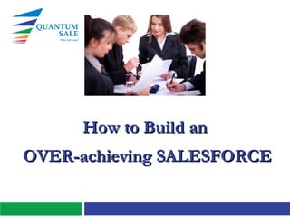How to Build an
OVER-achieving SALESFORCE

 