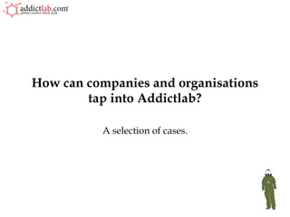 How can companies and organisations tap into Addictlab? A selection of cases. 