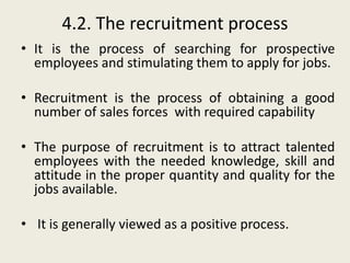 4.2. The recruitment process
• It is the process of searching for prospective
employees and stimulating them to apply for ...
