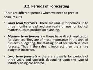 3.2. Periods of Forecasting
There are different periods when we need to predict
some results
• Short term forecasts – ther...