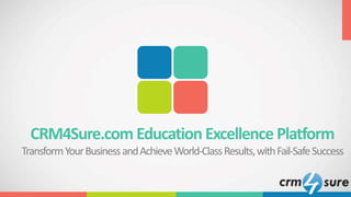 CRM4Sure.com Education Excellence Platform
TransformYourBusinessandAchieveWorld-ClassResults,withFail-SafeSuccess
 