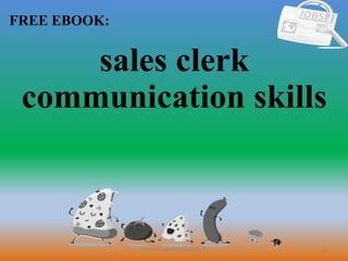 1
FREE EBOOK:
CommunicationSkills365.info
sales clerk
communication skills
 