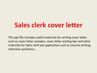 Sales clerk cover letter
This ppt file includes useful materials for writing cover letter
such as cover letter samples, cover letter writing tips and other
materials for Sales clerk job application such as resume writing,
interview questions…

 