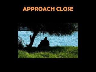 APPROACH CLOSE
 