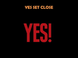 YES SET CLOSE
 