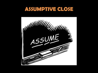ASSUMPTIVE CLOSE
 
