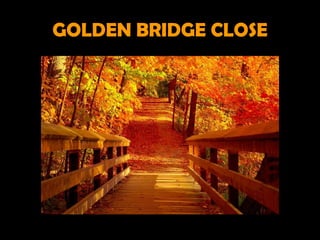 GOLDEN BRIDGE CLOSE
 