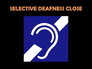 SELECTIVE DEAFNESS CLOSE
 