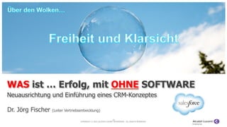 COPYRIGHT © 2013 ALCATEL-LUCENT ENTERPRISE. ALL RIGHTS RESERVED.
10
Dr. Jörg Fischer (Leiter Vertriebsentwicklung)
WAS ist … Erfolg, mit OHNE SOFTWARE
Neuausrichtung und Einführung eines CRM-Konzeptes
 