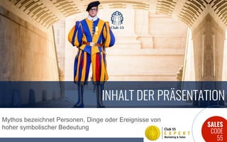 SALES
CODE
55
Mythos bezeichnet Personen, Dinge oder Ereignisse von
hoher symbolischer Bedeutung
INHALT DER PRÄSENTATION
 