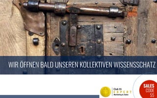 SALES
CODE
55
WIR ÖFFNEN BALD UNSEREN KOLLEKTIVEN WISSENSSCHATZ
 