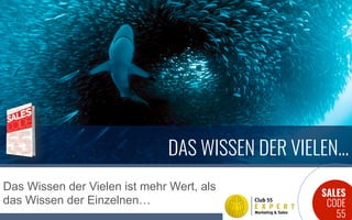 SALES
CODE
55
Das Wissen der Vielen ist mehr Wert, als
das Wissen der Einzelnen…
DAS WISSEN DER VIELEN...
 